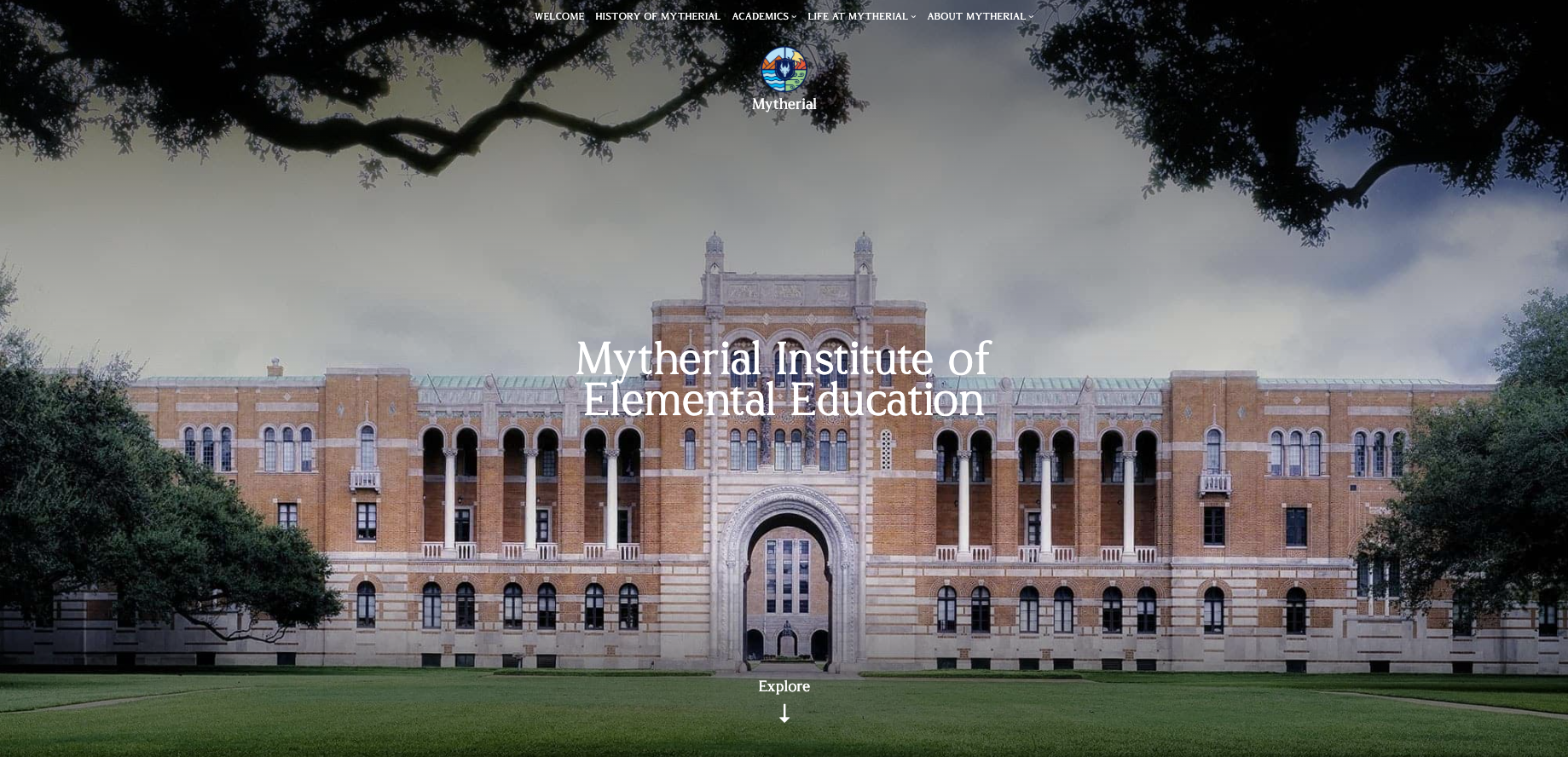 A large, symmetrical academic building with arched windows and a central stone entranceway labeled “Mytherial Institute of Elemental Education.” The building is made of red brick and light stone, with columns and decorative details. It is framed by leafy trees on both sides, under a cloudy sky. The words “Explore” and a downward arrow are centered near the bottom of the screen.